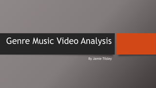 Genre Music Video Analysis
By Jamie Tilsley
 