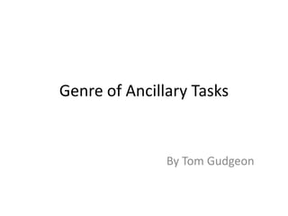 Genre of Ancillary Tasks By Tom Gudgeon 