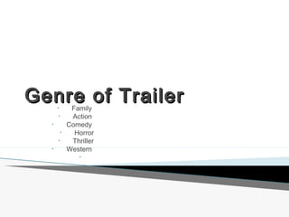 Genre of TrailerGenre of Trailer• Family
• Action
• Comedy
• Horror
• Thriller
• Western
•
 