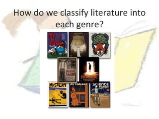 How do we classify literature into
        each genre?
 
