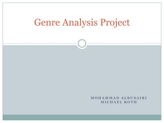 Genre Analysis Project

MOHAMMAD ALBUSAIRI
MICHAEL ROTH

 