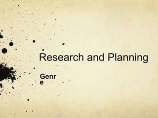 Research and Planning
Genr
e

 
