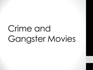 Crime and
Gangster Movies
 