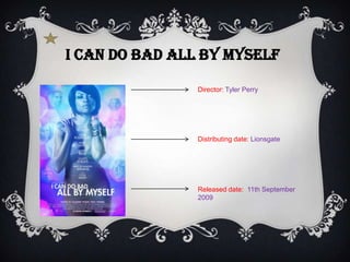 I can do bad all by myself

                Director: Tyler Perry




                Distributing date: Lionsgate




                Released date: 11th September
                2009
 