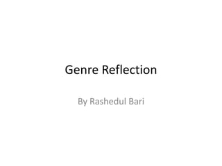 Genre Reflection

  By Rashedul Bari
 