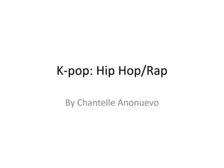 K-pop: Hip Hop/Rap
By Chantelle Anonuevo

 