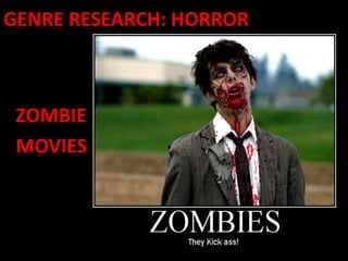GENRE RESEARCH: HORROR



 ZOMBIE
 MOVIES
 