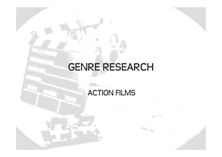 GENRE RESEARCH

   ACTION FILMS
 