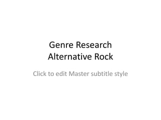 Genre Research
     Alternative Rock
Click to edit Master subtitle style
 