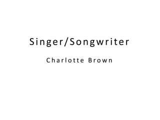 Singer/Songwriter
  Charlotte Brown
 