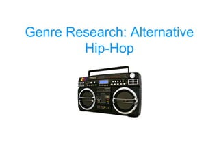 Genre Research: Alternative
        Hip-Hop
 