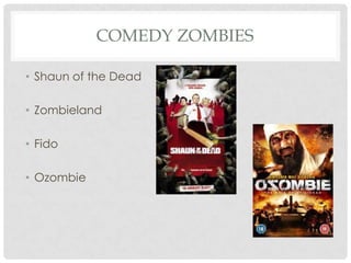 COMEDY ZOMBIES

• Shaun of the Dead

• Zombieland

• Fido

• Ozombie
 