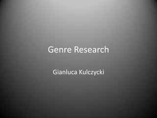 Genre Research
Gianluca Kulczycki
 