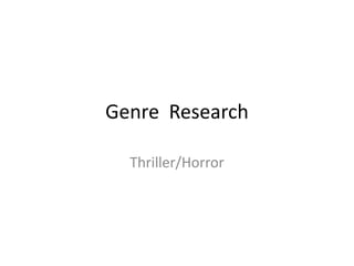Genre Research
Thriller/Horror
 