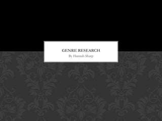 GENRE RESEARCH
By Hannah Sharp

 