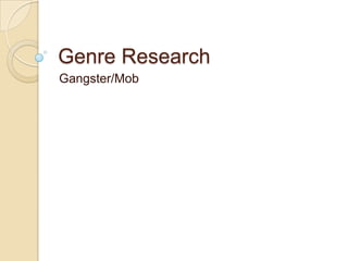 Genre Research
Gangster/Mob

 