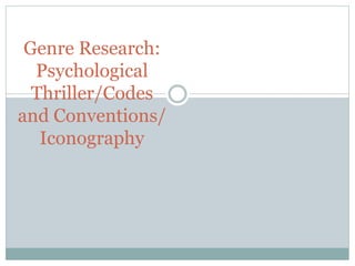 Genre Research:
Psychological
Thriller/Codes
and Conventions/
Iconography
 