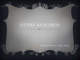GENRE RESEARCH
Halfwit Productions – Sahra Ahmed
 