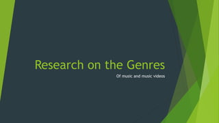 Research on the Genres
Of music and music videos
 