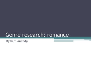 Genre research: romance 
By Sara Anandji 
 