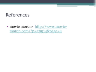 References 
• movie moron- http://www.movie-moron. 
com/?p=20914&page=4 
