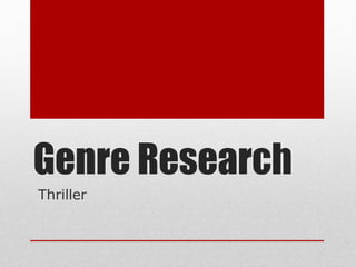 Genre Research 
Thriller 
 