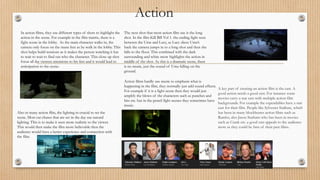 Action
In action films, they use different types of shots to highlight the
action in the scene. For example in the film matrix, there is a
fight scene in the lobby. As the main character walks in, the
camera only focus on the mans feet as he walk in the lobby. This
shot helps build tensions as it makes the person watching it has
to wait to wait to find out who the character. This close up shot
focus all the viewers attentions to his feet and it would lead to
anticipation to the scene.
The next shot that most action film use is the long
shot. In the film Kill Bill Vol 1. the ending fight seen
between the Uma and Lucy, as Lucy slices Uma’s
back the camera jumps in to a long shot and then she
falls to the floor. This combined with the dark
surrounding and white snow highlights the action in
middle of the shot. As this is a dramatic scene, there
is no music, just the sound of Uma falling on the
ground.
Also in many action film, the lighting in crucial to set the
scene. Most car chases that are set in the day use natural
lighting. This is to make it seen more realistic to the viewer.
This would then make the film more believable then the
audience would have a better experience and connection with
the film.
Action films hardly use music to emphasis what is
happening in the film, they normally just add sound effects.
For example if it is a fight scene then they would just
amplify the blows of the characters such as punches and
hits etc. but in the pencil fight scenes they sometimes have
music.
A key part of creating an action film is the cast. A
good action needs a good cast. For instance some
movies carry a star cast with multiple action film
backgrounds. For example the expendables have a star
cast for their film. People like Sylvester Stallone, which
has been in many blockbuster action films such as
Rambo, also Jason Statham who has been in movies
such as Crank etc. a good cast appeals to the audience
more as they could be fans of their past films.
 