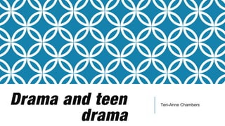 Drama and teen
drama
Teri-Anne Chambers
 
