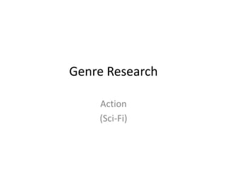 Genre Research
Action
(Sci-Fi)
 