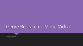 Genre Research – Music Video
Thomas Smith
 