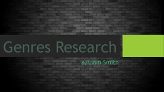 Genres Research
By Liam Smith
 