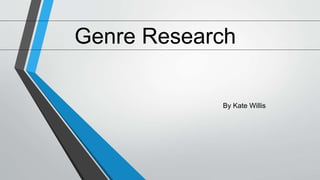 Genre Research
By Kate Willis
 