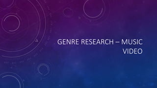 GENRE RESEARCH – MUSIC
VIDEO
 