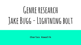 Genreresearch
JakeBugg-Lightningbolt
Charles Kowalik
 