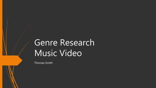 Genre Research
Music Video
Thomas Smith
 