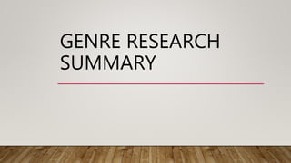 GENRE RESEARCH
SUMMARY
 