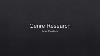 Genre Research
Azfar Choudhury
 