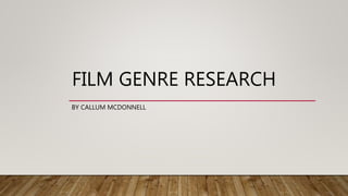 FILM GENRE RESEARCH
BY CALLUM MCDONNELL
 