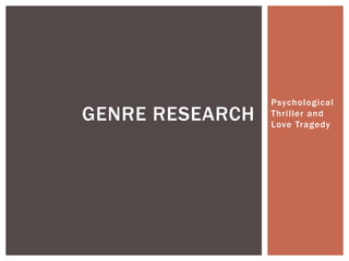 Psychological
Thriller and
Love Tragedy
GENRE RESEARCH
 