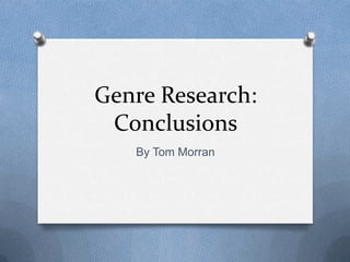 Genre Research:
 Conclusions
   By Tom Morran
 