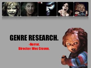 GENRE RESEARCH.
         -Horror,
  Director: Wes Craven.
 