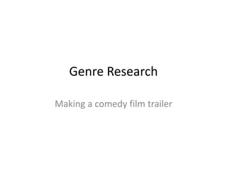 Genre Research 
Making a comedy film trailer 
 