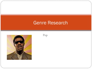Genre Research

   Pop
 