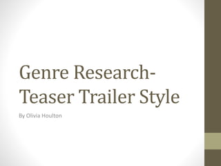 Genre Research-
Teaser Trailer Style
By Olivia Houlton
 