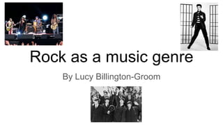Rock as a music genre
By Lucy Billington-Groom
 