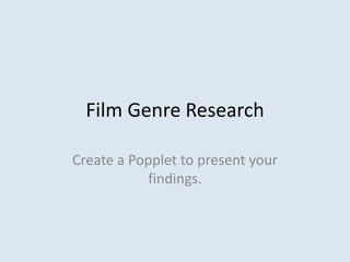 Film Genre Research
Create a Popplet to present your
findings.
 
