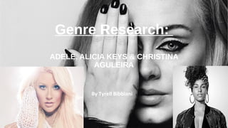 Genre Research:
ADELE, ALICIA KEYS & CHRISTINA
AGULEIRA
By Tyrell Bibbiani
 