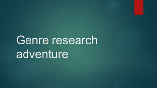 Genre research
adventure
 