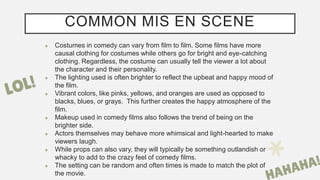 COMMON MIS EN SCENE
● Costumes in comedy can vary from film to film. Some films have more
causal clothing for costumes whi...