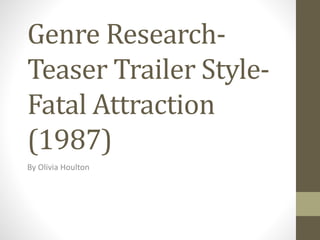 Genre Research-
Teaser Trailer Style-
Fatal Attraction
(1987)
By Olivia Houlton
 